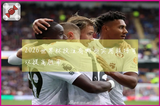 2026世界杯投注有哪些实用技巧可以提高胜率