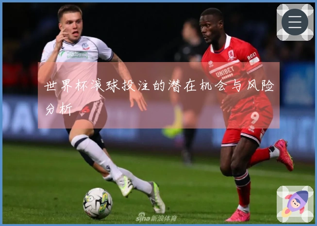 世界杯滚球投注的潜在机会与风险分析